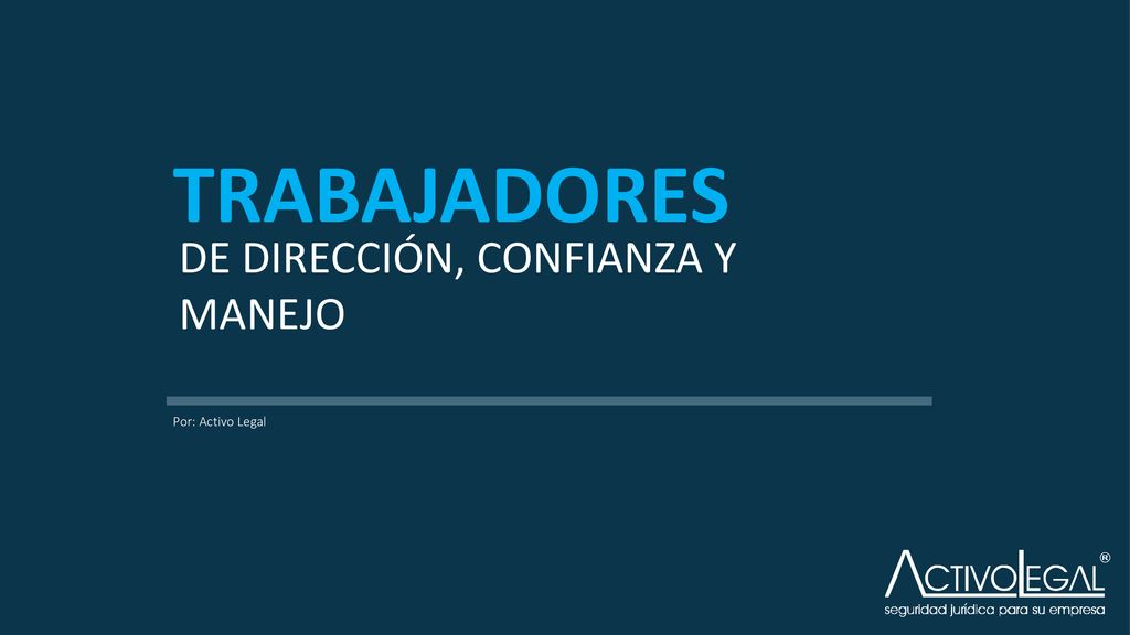 TRABAJADORES DE DIRECCIÓN, CONFIANZA Y MANEJO Por: Activo Legal