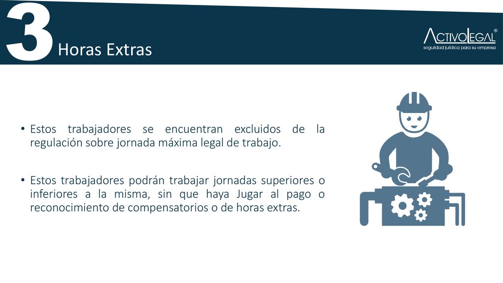 3 Horas Extras. Estos trabajadores se encuentran excluidos de la regulación sobre jornada máxima legal de trabajo.