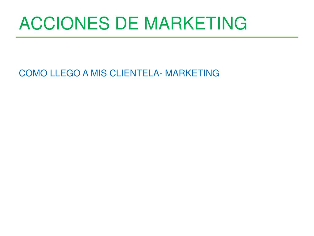 Acciones de marketing COMO LLEGO A MIS CLIENTELA- MARKETING