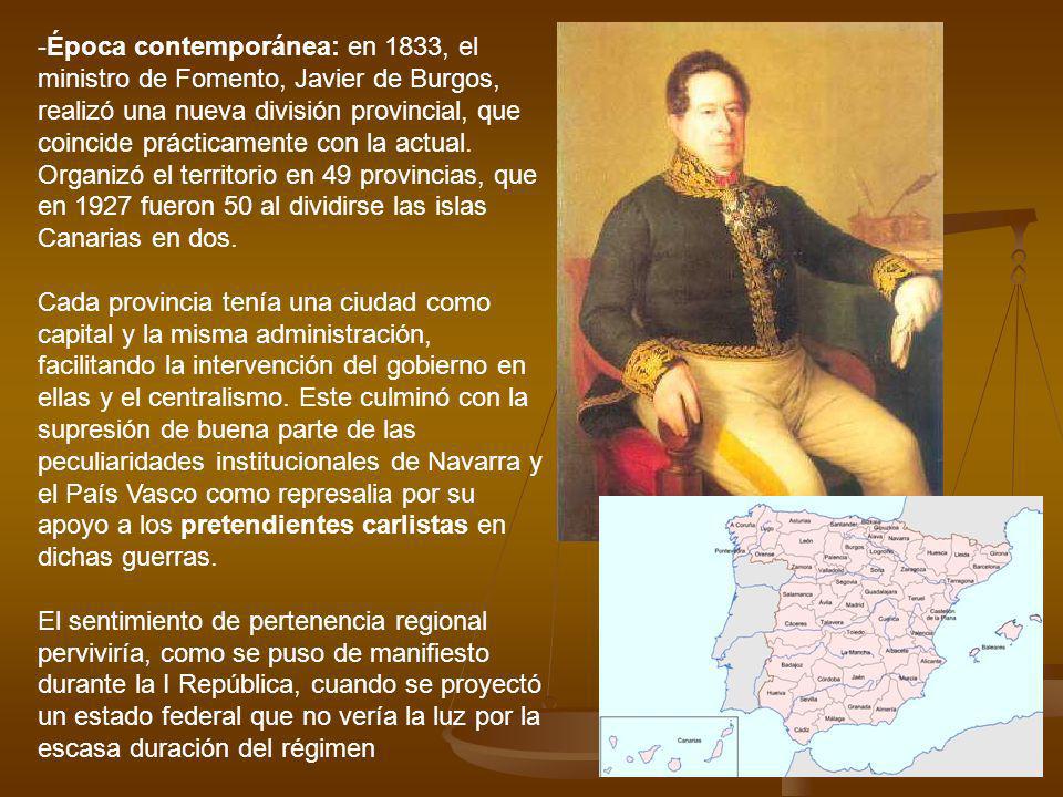Época contemporánea: en 1833, el ministro de Fomento, Javier de Burgos, realizó una nueva división provincial, que coincide prácticamente con la actual. Organizó el territorio en 49 provincias, que en 1927 fueron 50 al dividirse las islas Canarias en dos.