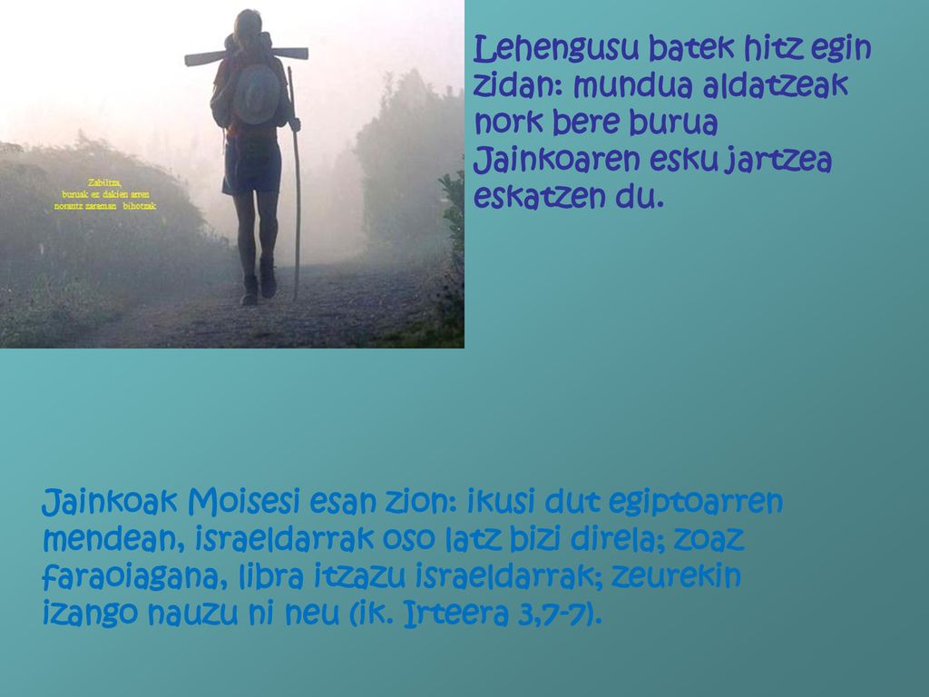 Lehengusu batek hitz egin zidan: mundua aldatzeak nork bere burua Jainkoaren esku jartzea eskatzen du.