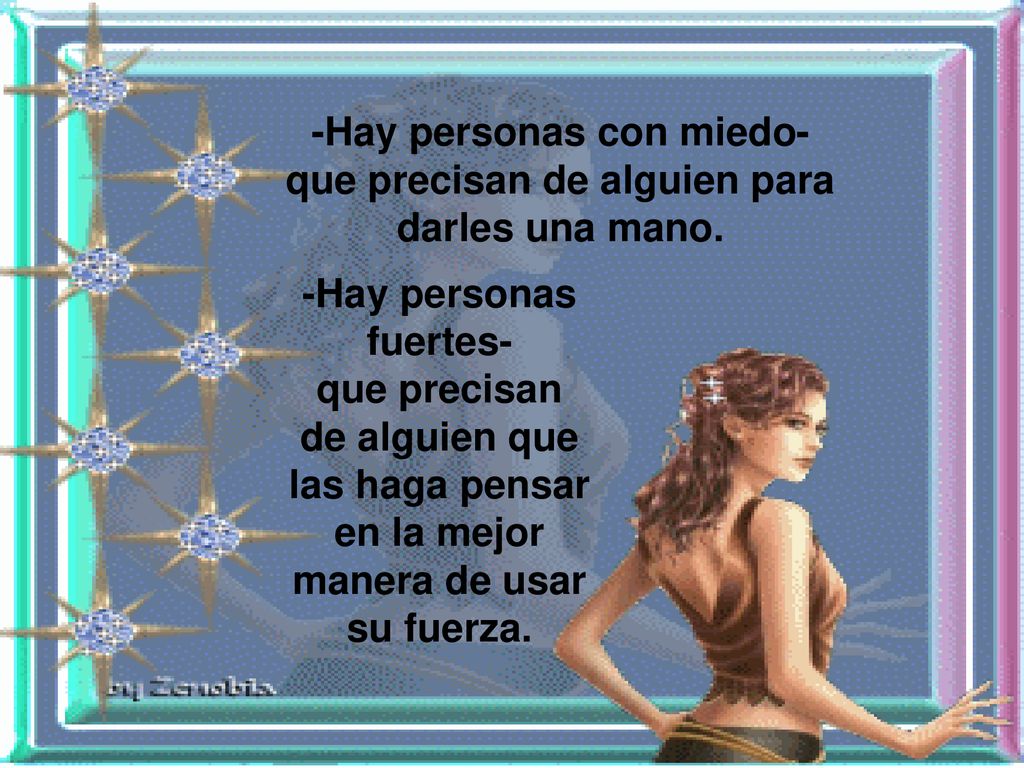 -Hay personas con miedo- que precisan de alguien para darles una mano.