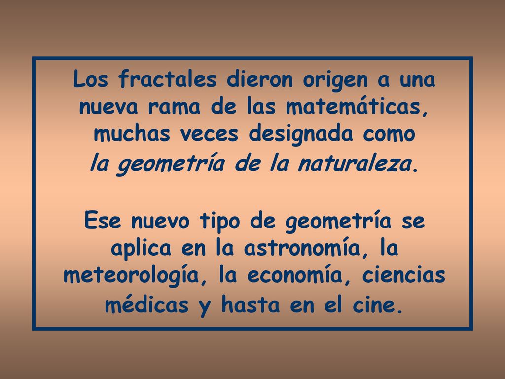 Los fractales dieron origen a una nueva rama de las matemáticas, muchas veces designada como la geometría de la naturaleza.