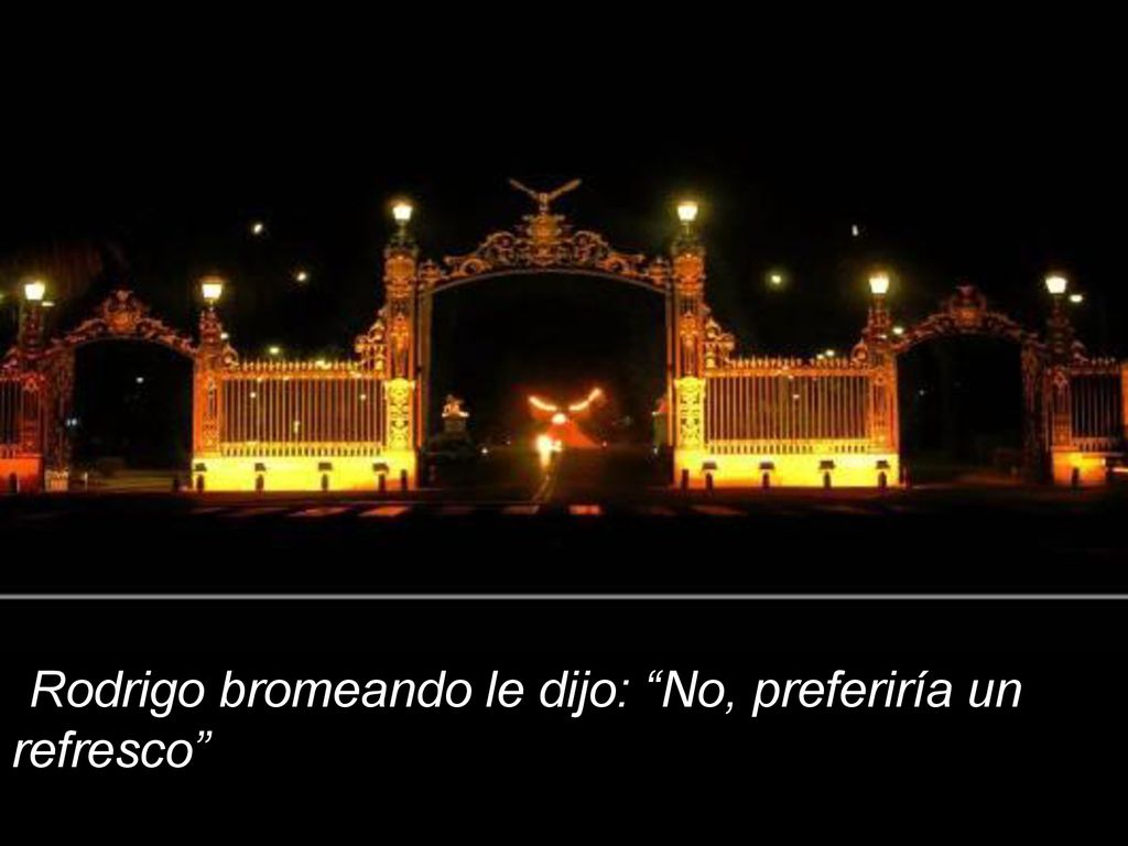Rodrigo bromeando le dijo: No, preferiría un refresco MMMMMMMMMMMMMMMMMMMMMMMMMM MMMM