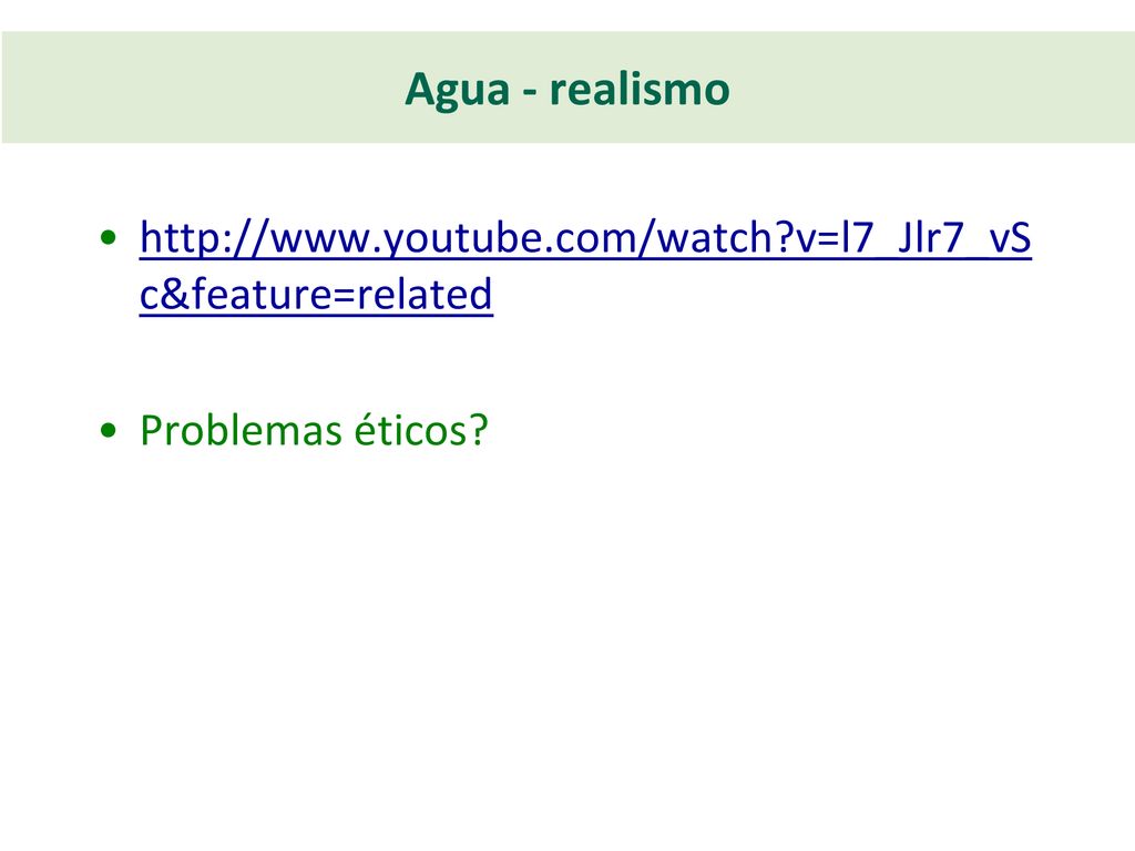 Agua - realismo   v=l7_Jlr7_vSc&feature=related Problemas éticos