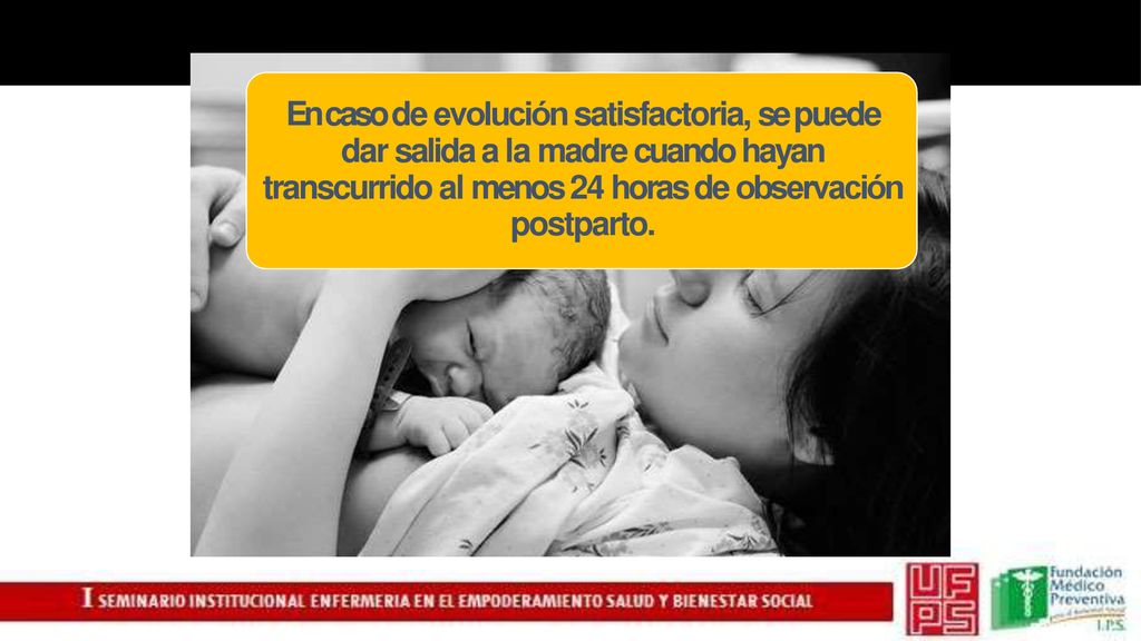 En caso de evolución satisfactoria, se puede dar salida a la madre cuando hayan transcurrido al menos 24 horas de observación postparto.