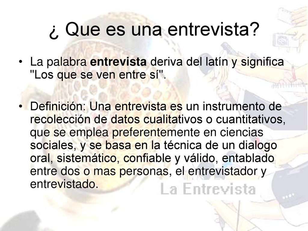 ¿ Que es una entrevista La palabra entrevista deriva del latín y significa Los que se ven entre sí .