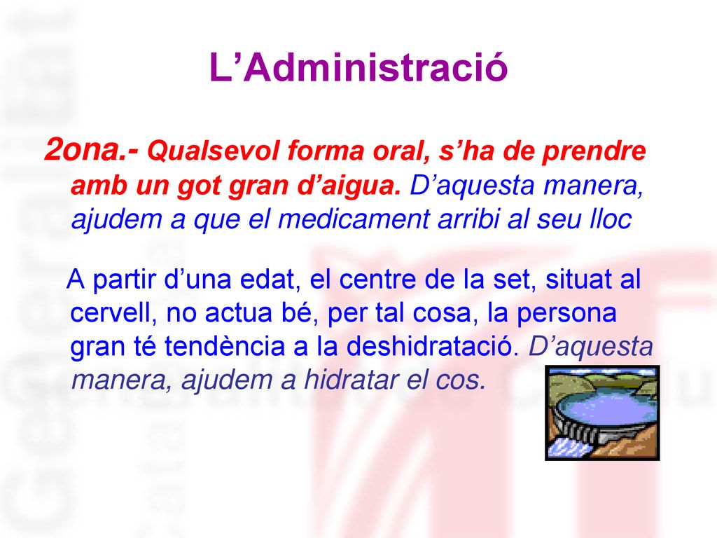 L’Administració 2ona.- Qualsevol forma oral, s’ha de prendre amb un got gran d’aigua. D’aquesta manera, ajudem a que el medicament arribi al seu lloc.