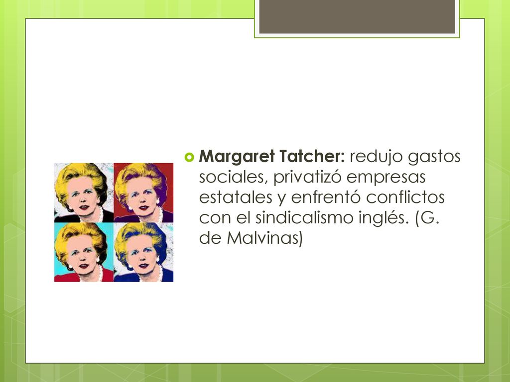 Margaret Tatcher: redujo gastos sociales, privatizó empresas estatales y enfrentó conflictos con el sindicalismo inglés.