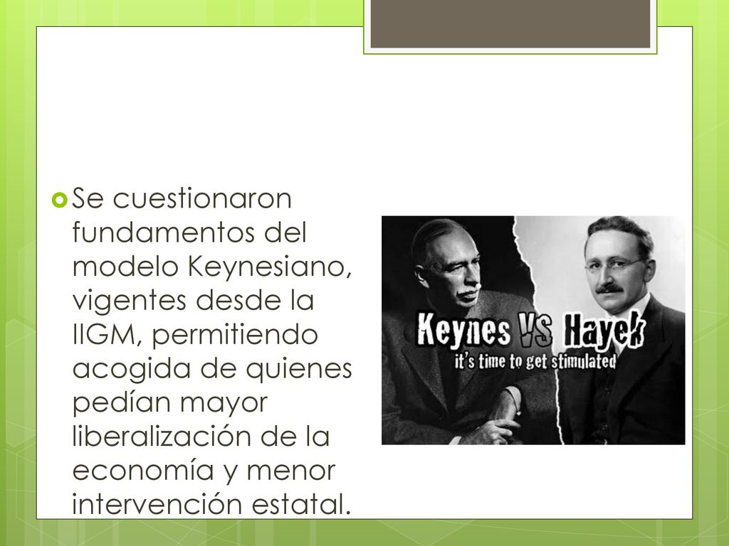 Se cuestionaron fundamentos del modelo Keynesiano, vigentes desde la IIGM, permitiendo acogida de quienes pedían mayor liberalización de la economía y menor intervención estatal.