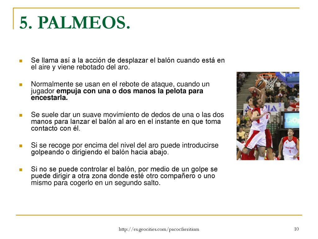 5. PALMEOS. Se llama así a la acción de desplazar el balón cuando está en el aire y viene rebotado del aro.