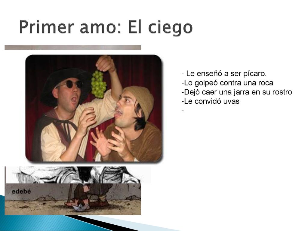 Primer amo: El ciego - Le enseñó a ser pícaro.