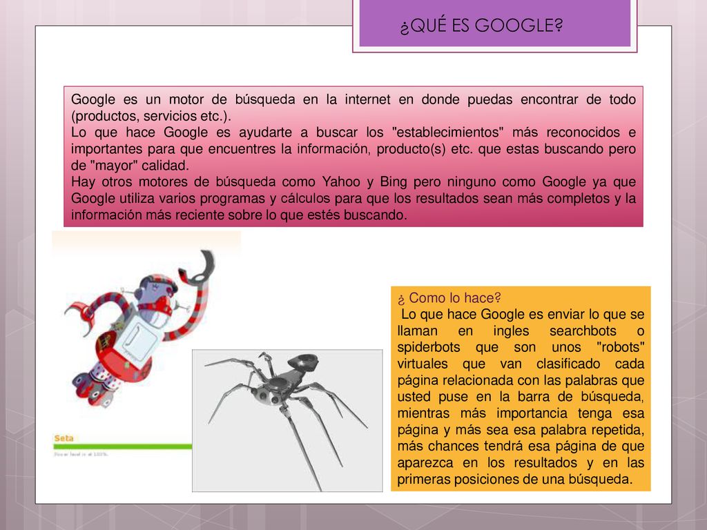 ¿QUÉ ES GOOGLE Google es un motor de búsqueda en la internet en donde puedas encontrar de todo (productos, servicios etc.).