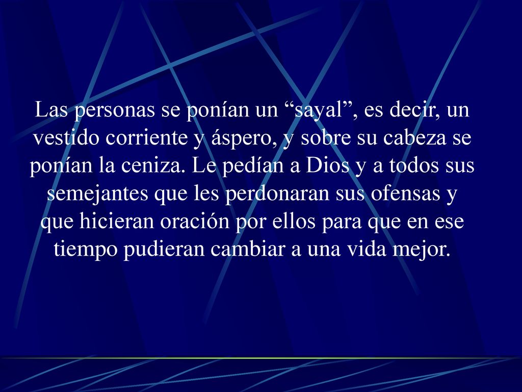 Las personas se ponían un sayal , es decir, un vestido corriente y áspero, y sobre su cabeza se ponían la ceniza.