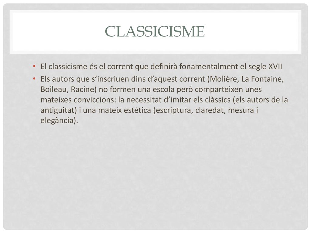 ClaSSiCisme El classicisme és el corrent que definirà fonamentalment el segle XVII.