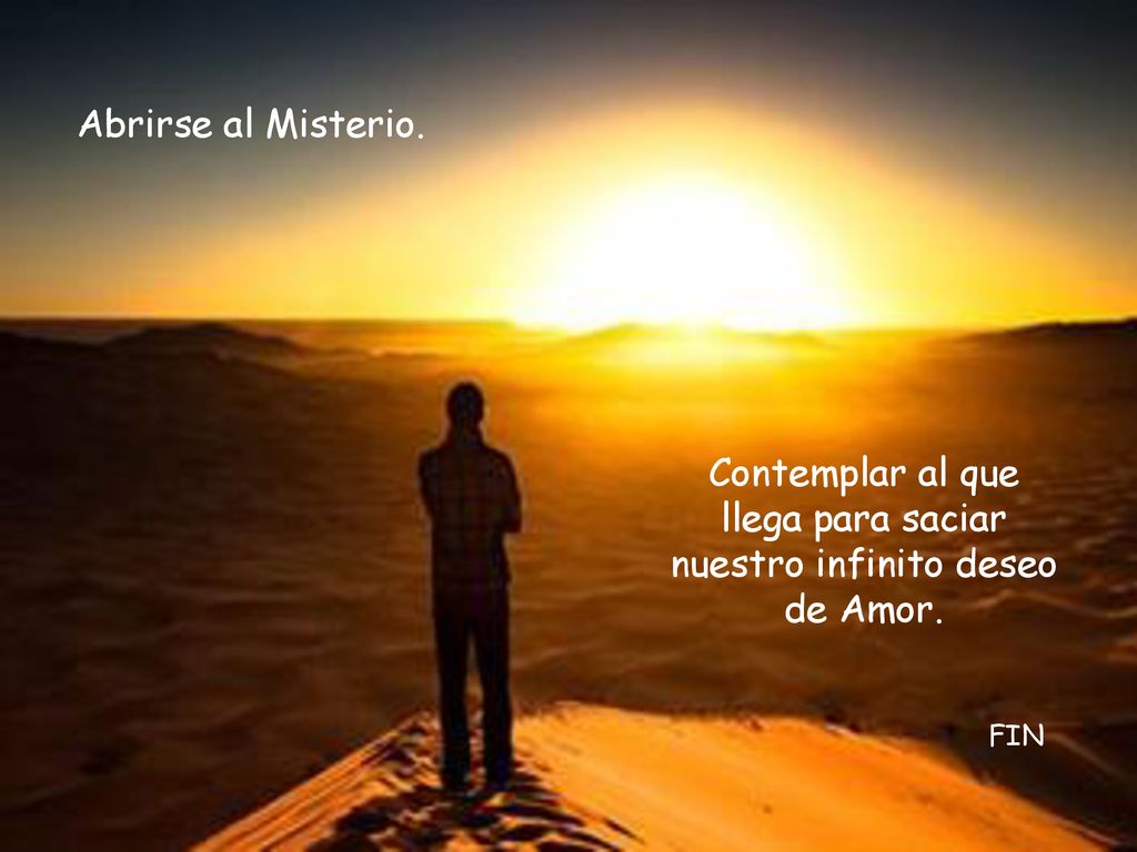 Contemplar al que llega para saciar nuestro infinito deseo de Amor.