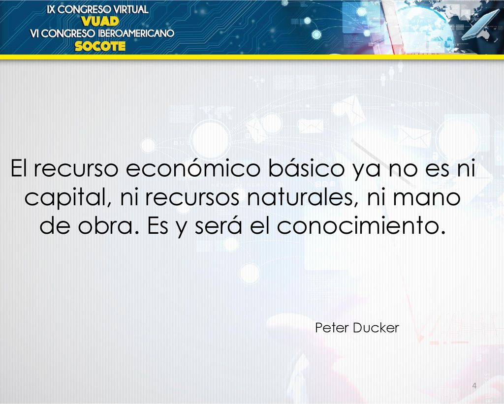 El recurso económico básico ya no es ni capital, ni recursos naturales, ni mano de obra. Es y será el conocimiento.
