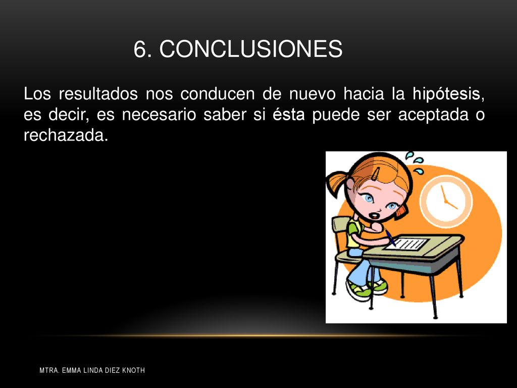 6. CONCLUSIONES Los resultados nos conducen de nuevo hacia la hipótesis, es decir, es necesario saber si ésta puede ser aceptada o rechazada.