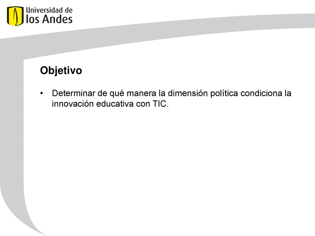 Objetivo Determinar de qué manera la dimensión política condiciona la innovación educativa con TIC.