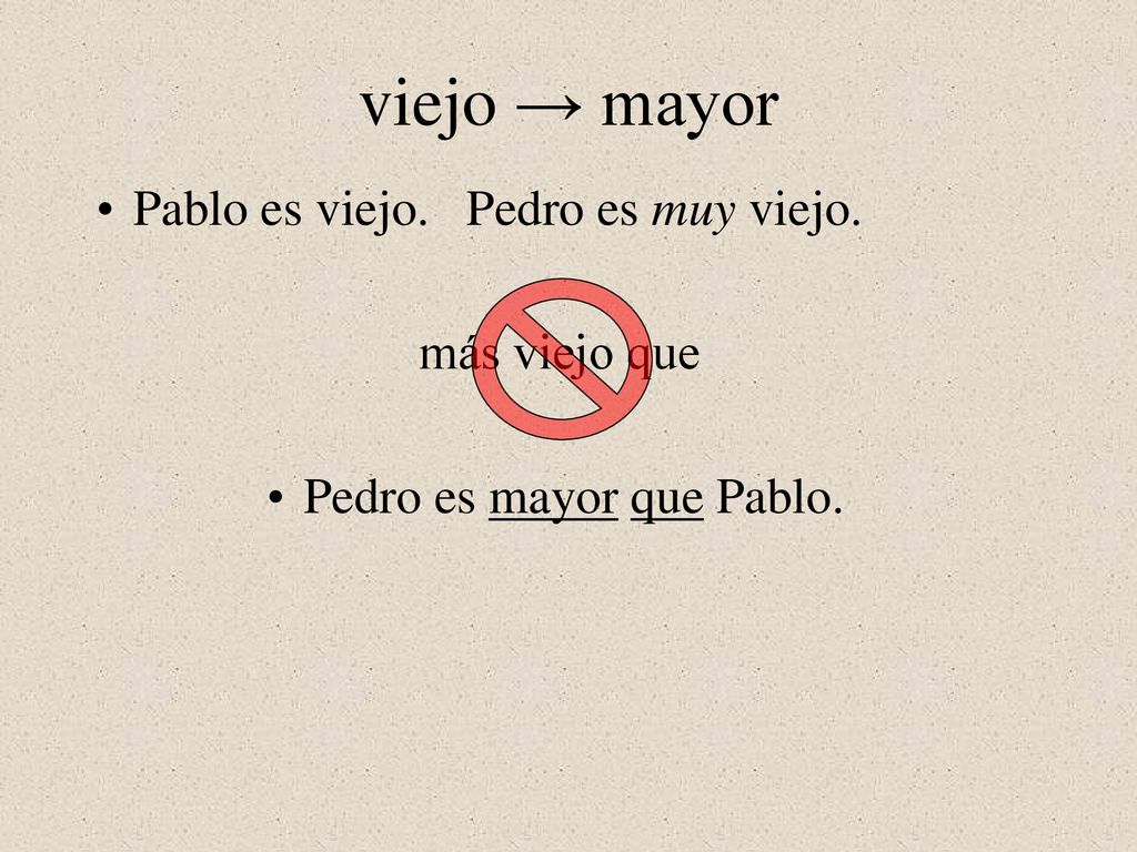 viejo → mayor Pablo es viejo. Pedro es muy viejo. más viejo que
