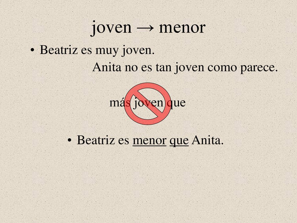 joven → menor Beatriz es muy joven. Anita no es tan joven como parece.