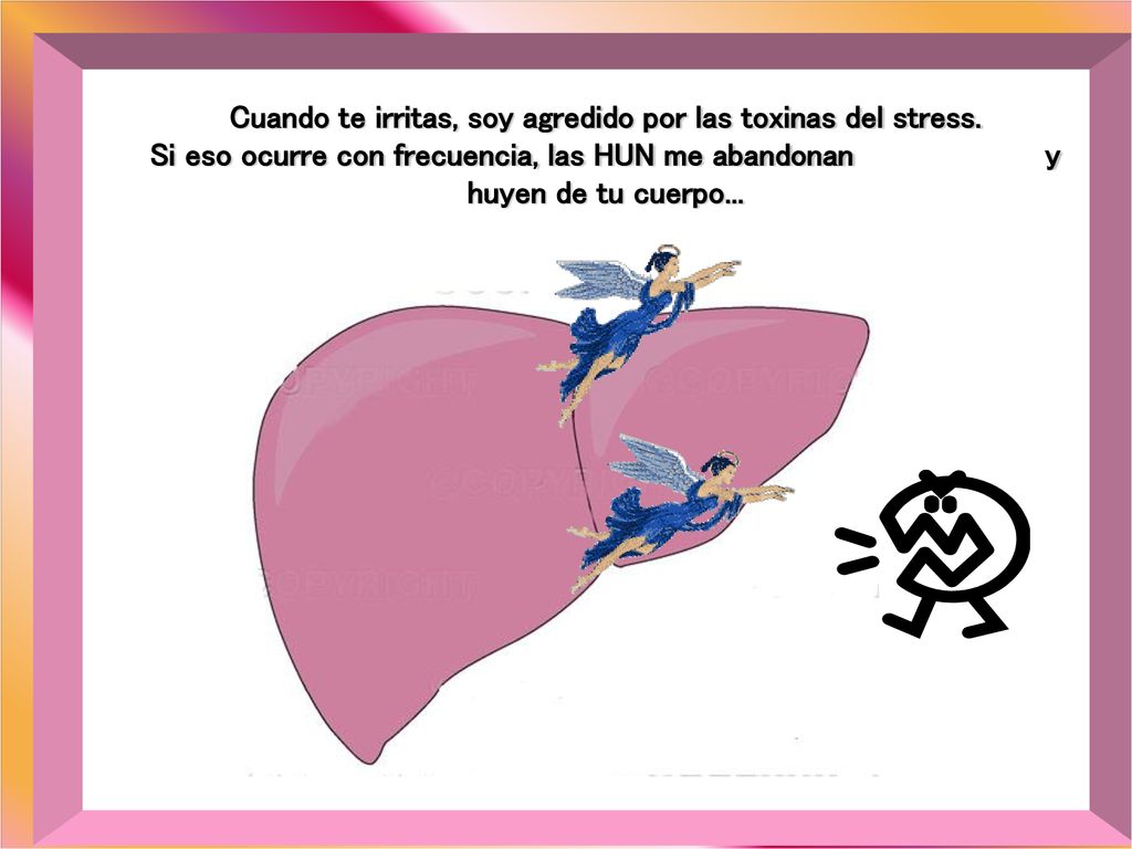 Cuando te irritas, soy agredido por las toxinas del stress