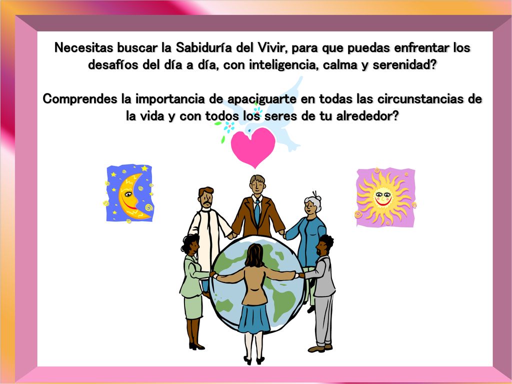 Necesitas buscar la Sabiduría del Vivir, para que puedas enfrentar los desafíos del día a día, con inteligencia, calma y serenidad