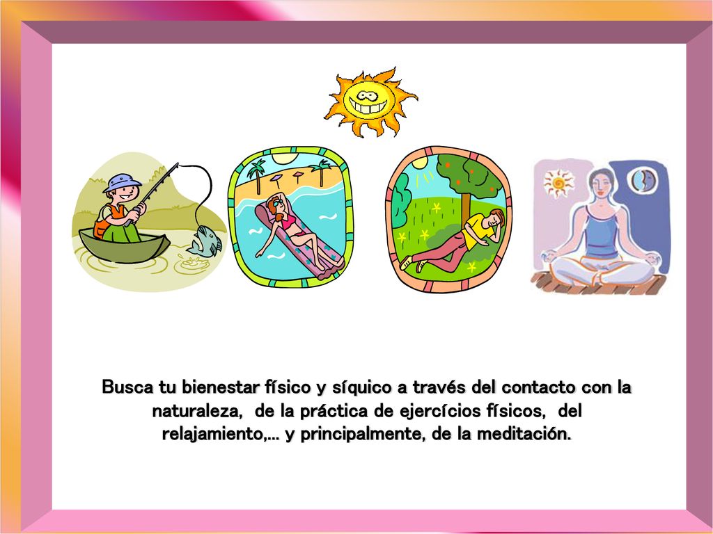 Busca tu bienestar físico y síquico a través del contacto con la naturaleza, de la práctica de ejercícios físicos, del relajamiento,...