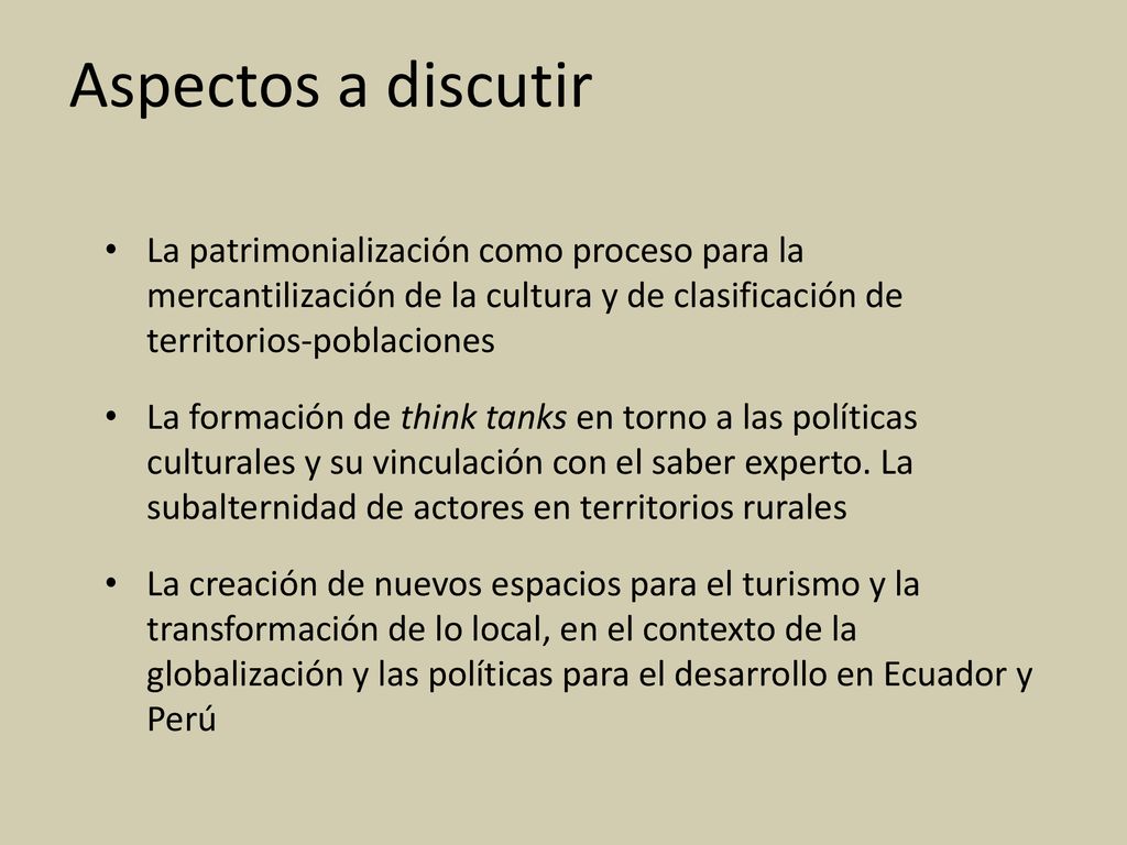 Aspectos a discutir La patrimonialización como proceso para la mercantilización de la cultura y de clasificación de territorios-poblaciones.