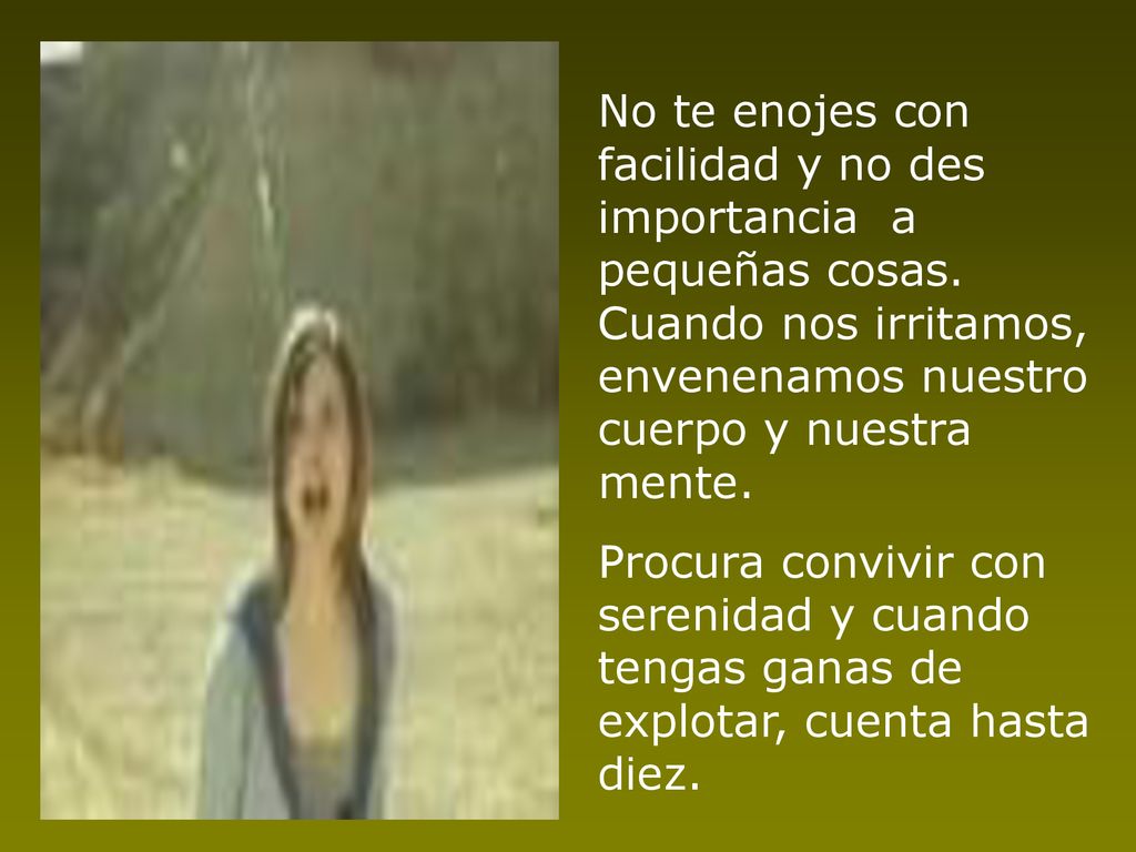No te enojes con facilidad y no des importancia a pequeñas cosas
