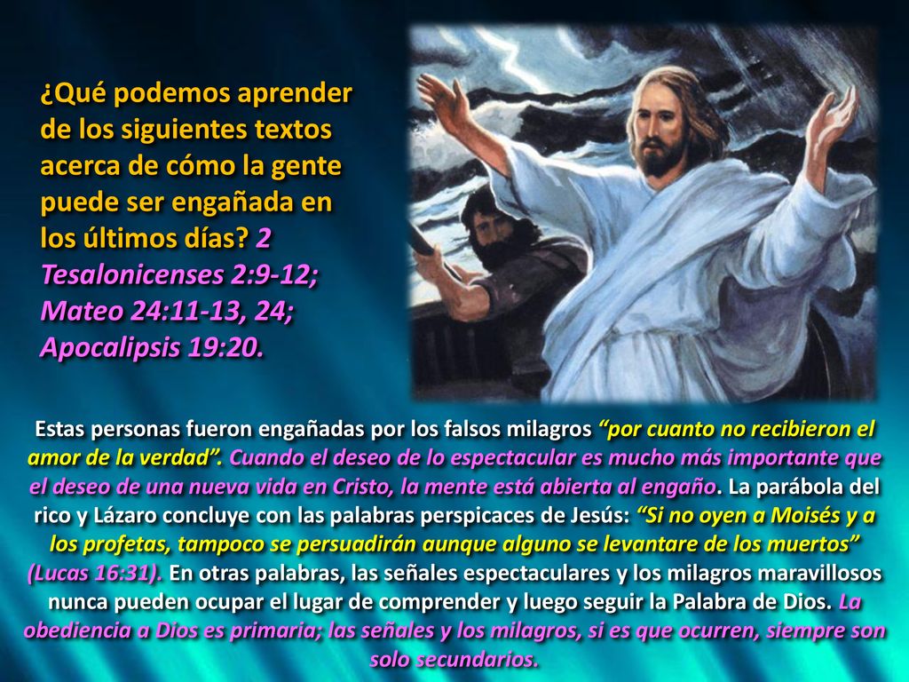 ¿Qué podemos aprender de los siguientes textos acerca de cómo la gente puede ser engañada en los últimos días 2 Tesalonicenses 2:9-12; Mateo 24:11-13, 24; Apocalipsis 19:20.