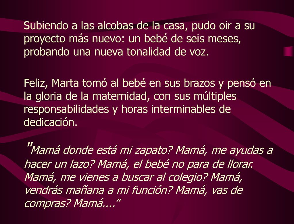 Subiendo a las alcobas de la casa, pudo oir a su proyecto más nuevo: un bebé de seis meses, probando una nueva tonalidad de voz.
