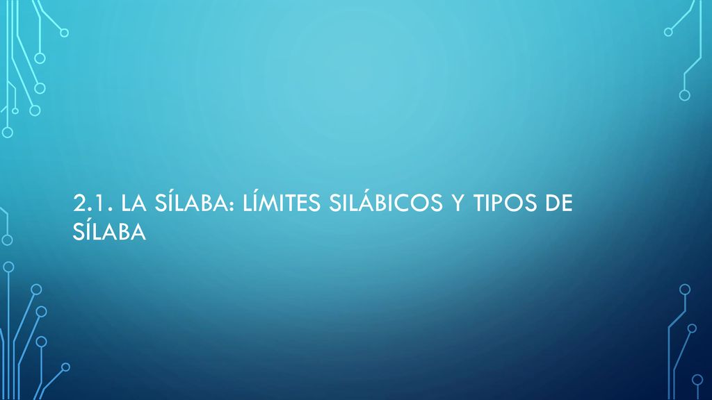 2.1. la sílaba: límites silábicos y tipos de sílaba