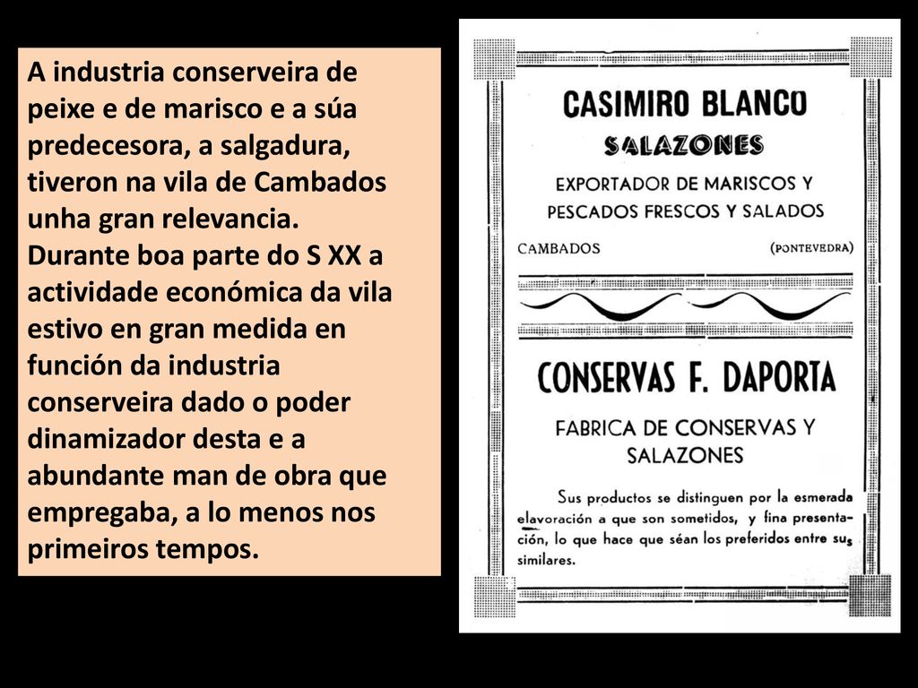 A industria conserveira de peixe e de marisco e a súa predecesora, a salgadura, tiveron na vila de Cambados unha gran relevancia.