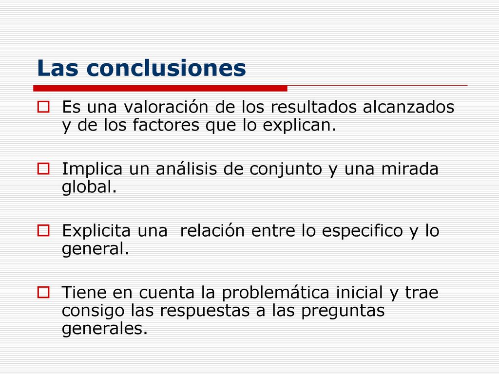 Las conclusiones Es una valoración de los resultados alcanzados y de los factores que lo explican.