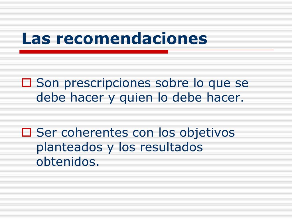 Las recomendaciones Son prescripciones sobre lo que se debe hacer y quien lo debe hacer.