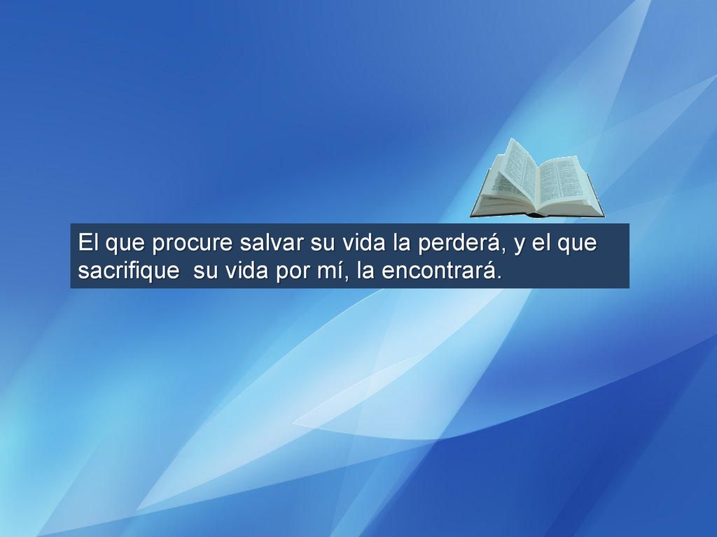 El que procure salvar su vida la perderá, y el que sacrifique su vida por mí, la encontrará.