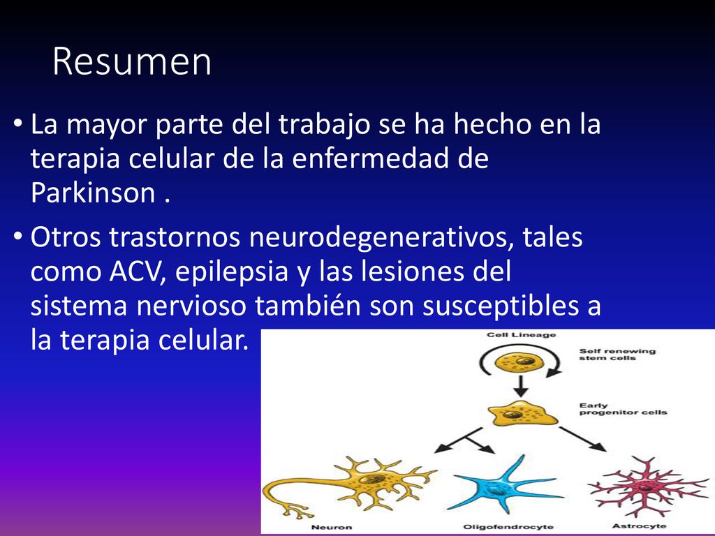 Resumen La mayor parte del trabajo se ha hecho en la terapia celular de la enfermedad de Parkinson .