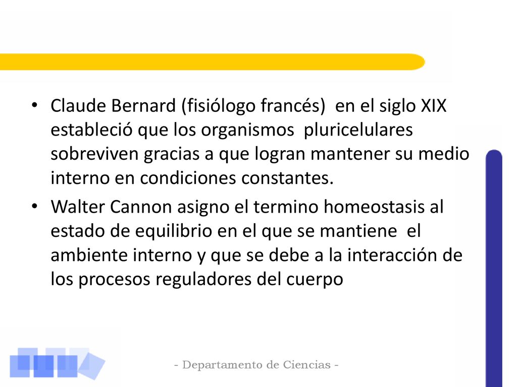 Claude Bernard (fisiólogo francés) en el siglo XIX estableció que los organismos pluricelulares sobreviven gracias a que logran mantener su medio interno en condiciones constantes.