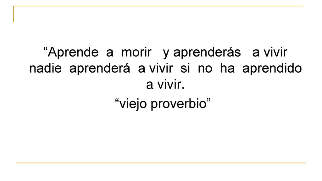 Aprende a morir y aprenderás a vivir nadie aprenderá a vivir si no ha aprendido a vivir.