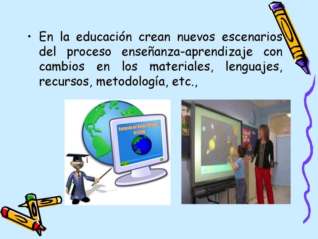 En la educación crean nuevos escenarios del proceso enseñanza-aprendizaje con cambios en los materiales, lenguajes, recursos, metodología, etc.,