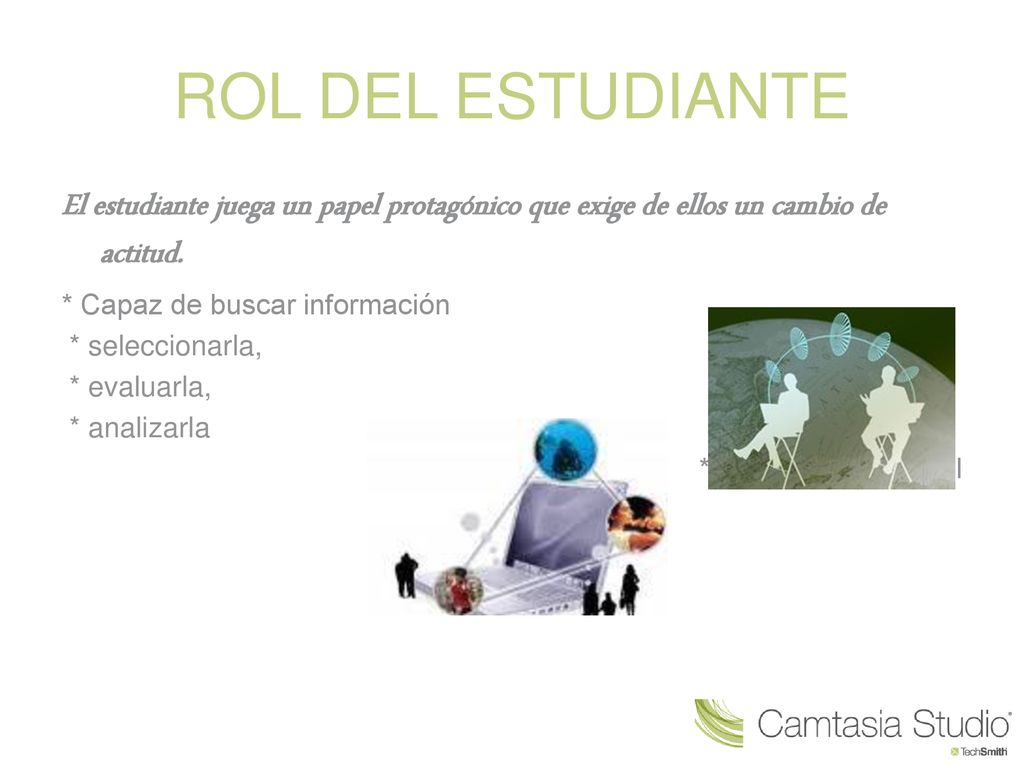ROL DEL ESTUDIANTE El estudiante juega un papel protagónico que exige de ellos un cambio de actitud.