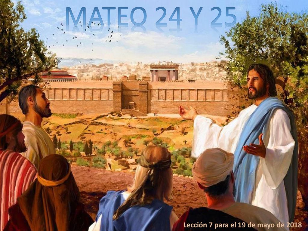 MATEO 24 Y 25 Lección 7 para el 19 de mayo de 2018