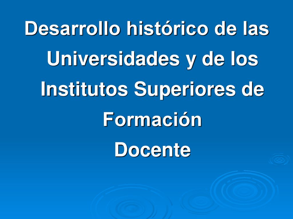Desarrollo histórico de las Universidades y de los Institutos Superiores de Formación Docente