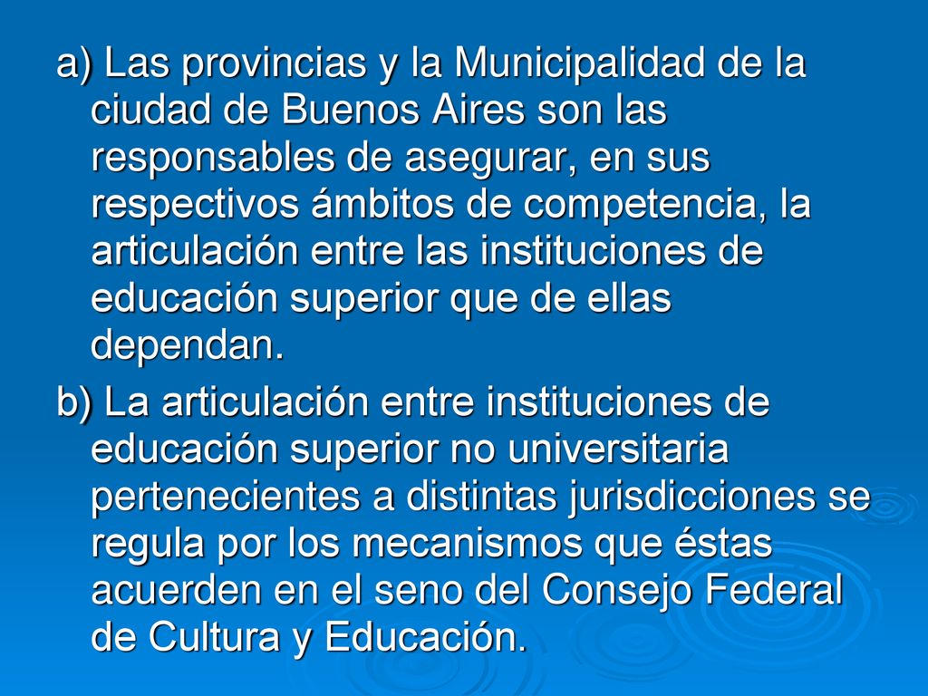 a) Las provincias y la Municipalidad de la ciudad de Buenos Aires son las responsables de asegurar, en sus respectivos ámbitos de competencia, la articulación entre las instituciones de educación superior que de ellas dependan.