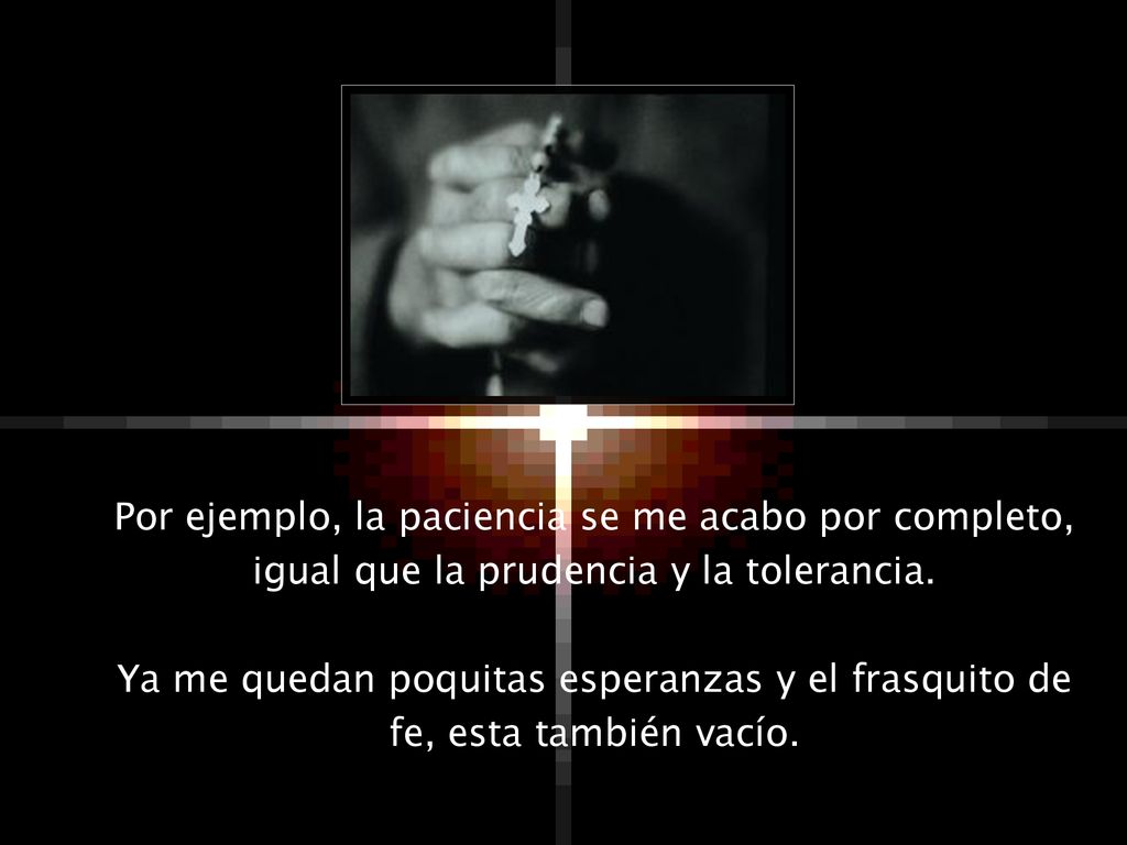 Por ejemplo, la paciencia se me acabo por completo, igual que la prudencia y la tolerancia.