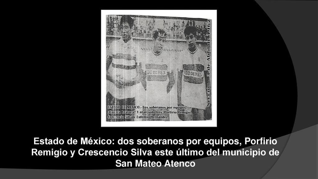 Estado de México: dos soberanos por equipos, Porfirio Remigio y Crescencio Silva este último del municipio de San Mateo Atenco