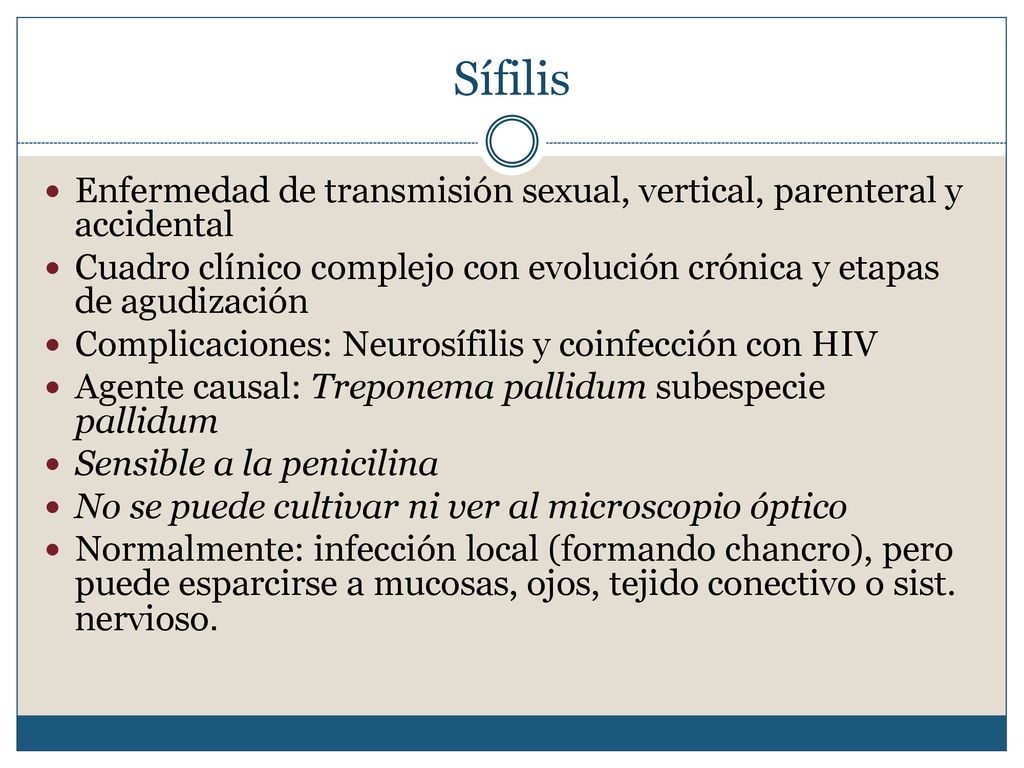 Sífilis Enfermedad de transmisión sexual, vertical, parenteral y accidental. Cuadro clínico complejo con evolución crónica y etapas de agudización.