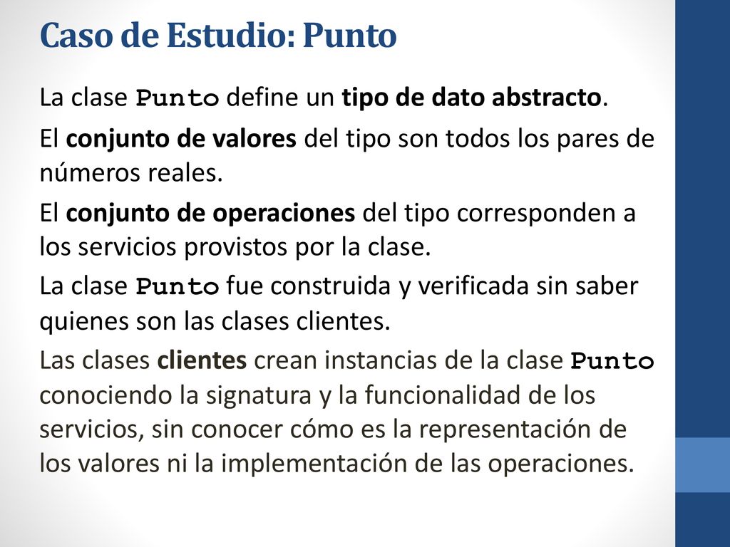 Caso de Estudio: Punto La clase Punto define un tipo de dato abstracto. El conjunto de valores del tipo son todos los pares de números reales.