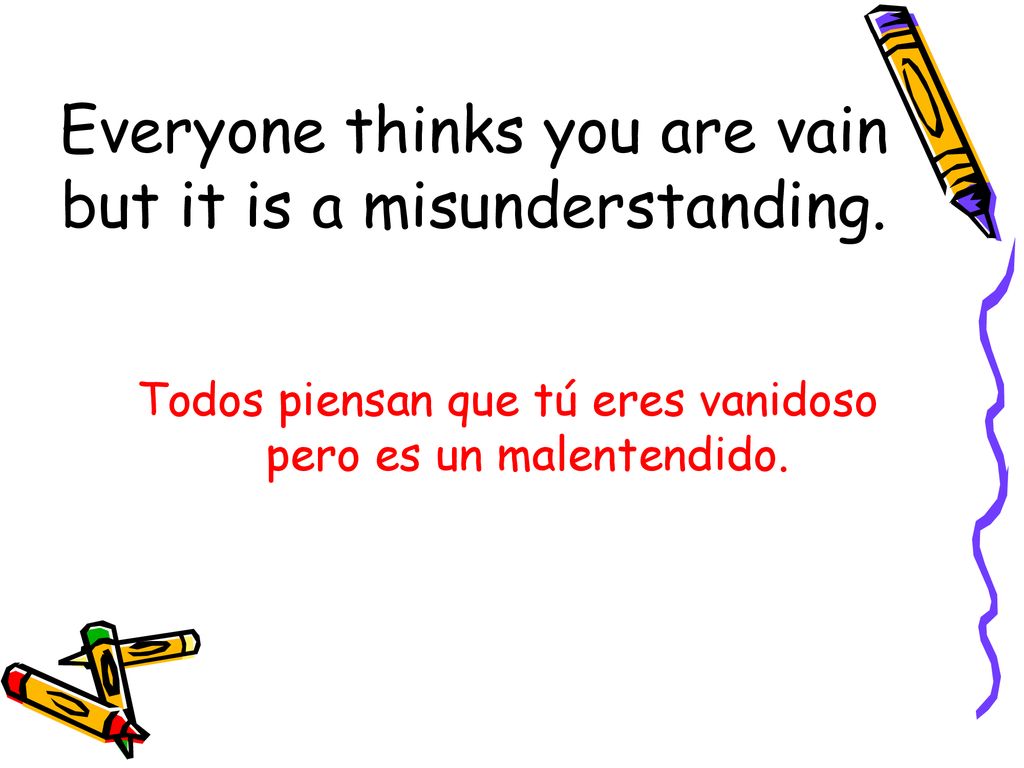 Everyone thinks you are vain but it is a misunderstanding.